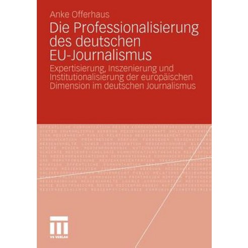 Die Professionalisierung Des Deutschen Eu-Journalismus: Expertisierung Inszenierung Und Institutional..., Vs Verlag Fur Sozialwissenschaften