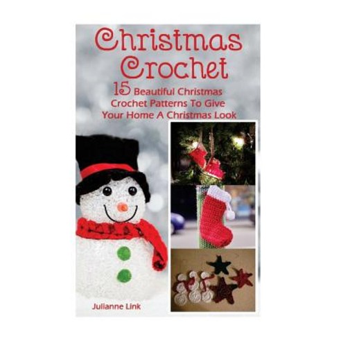 Christmas Crochet: 15 Beautiful Christmas Crochet Patterns to Give Your Home a Christmas Look: (Christ..., Createspace Independent Publishing Platform