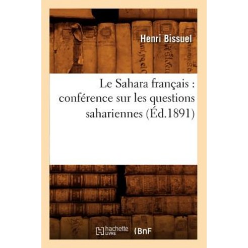Le Sahara Francais: Conference Sur Les Questions Sahariennes (Ed.1891), Hachette Livre - Bnf