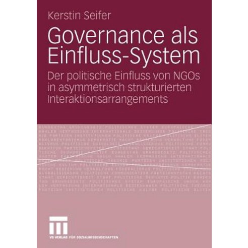 Governance ALS Einfluss-System: Der Politische Einfluss Von Ngos in Asymmetrisch Strukturierten Intera..., Vs Verlag Fur Sozialwissenschaften