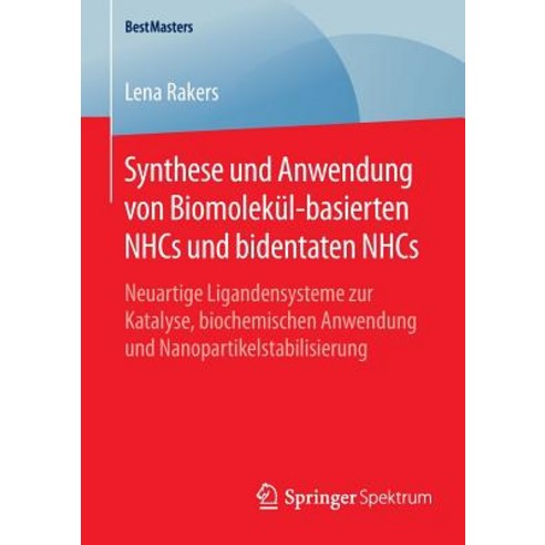 Synthese Und Anwendung Von Biomolekul-Basierten Nhcs Und Bidentaten Nhcs: Neuartige Ligandensysteme Zu..., Springer Spektrum