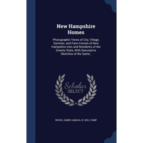 New Hampshire Homes: Photographic Views of City Village Summer and Farm Homes of New Hampshire Men ..., Sagwan Press