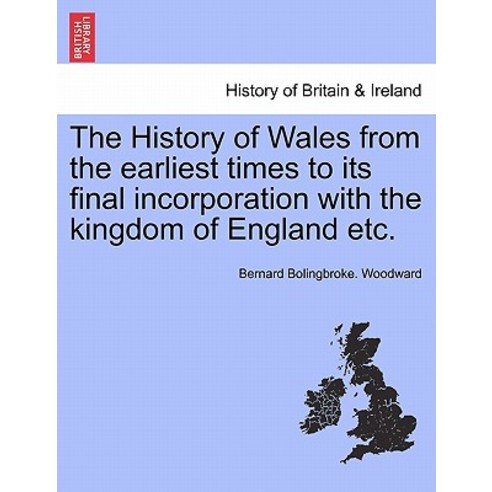 The History of Wales from the Earliest Times to Its Final Incorporation with the Kingdom of England Et..., British Library, Historical Print Editions