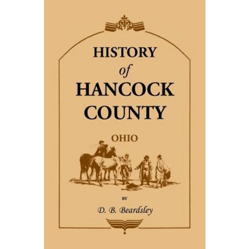 History of Hancock County (Oh) from Its Earliest Settlement to the Present Time Together with Reminis..., Heritage Books
