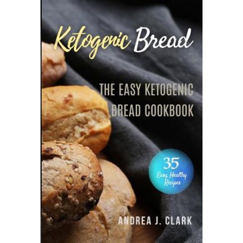 Ketogenic Bread: 35 Low-Carb Keto Bread Buns Bagels Muffins Waffles Pizza Crusts Crackers & Brea..., Createspace Independent Publishing Platform
