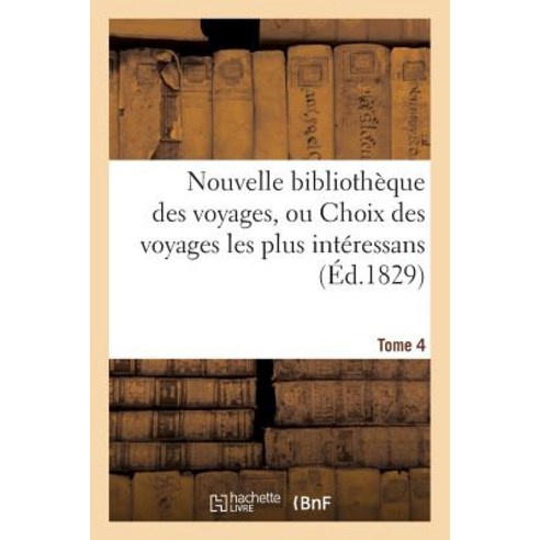 Nouvelle Bibliotheque Des Voyages Ou Choix Des Voyages Les Plus Interessans Tome 4 = Nouvelle Bibliot..., Hachette Livre - Bnf