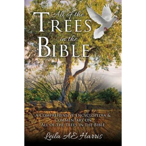 All of the Trees in the Bible: A Comprehensive Encyclopedia & Commentary on All of the Trees in the Bi..., Createspace Independent Publishing Platform