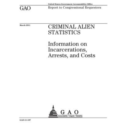 Criminal Alien Statistics: Information on Incarcerations Arrests and Costs: Report to Congressional ..., Createspace Independent Publishing Platform