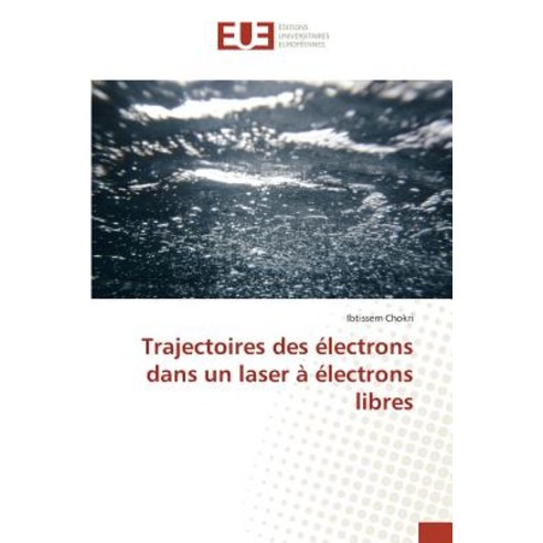 Trajectoires Des Electrons Dans Un Laser a Electrons Libres = Trajectoires Des A(c)Lectrons Dans Un La..., Omniscriptum