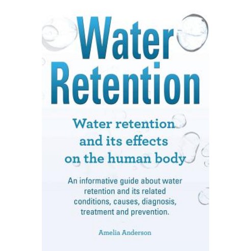 Water Retention. Water Retention and Its Effects on the Human Body. an Informative Guide about Water R..., Imb Publishing Water Retention