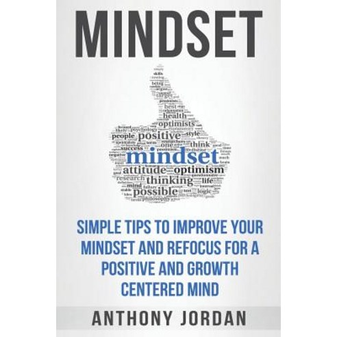 Mindset: Simple Tips to Improve Your Mindset and Refocus for a Positive ...