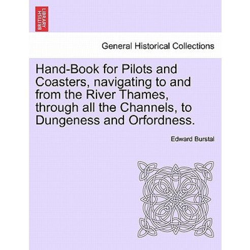Hand-Book for Pilots and Coasters Navigating to and from the River Thames Through All the Channels ..., British Library, Historical Print Editions