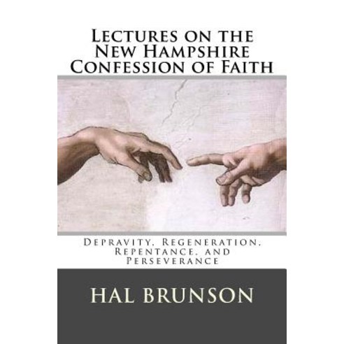 Lectures on the New Hampshire Confession of Faith: Depravity Regeneration Repentance and Perseveran..., Createspace Independent Publishing Platform