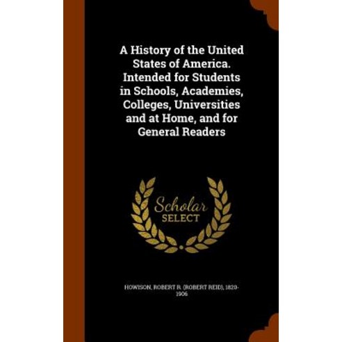 A History of the United States of America. Intended for Students in Schools Academies Colleges Univ..., Arkose Press