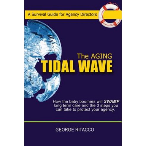 The Aging Tidal Wave: How the Baby Boomers Will Swamp Long Term Care and the 3 Steps You Can Take to P..., Createspace Independent Publishing Platform