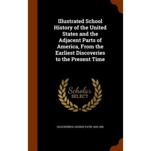 Illustrated School History of the United States and the Adjacent Parts of America from the Earliest D..., Arkose Press
