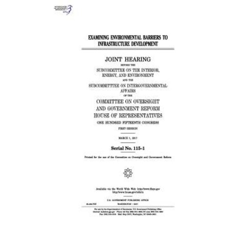 Examining Environmental Barriers to Infrastructure Development: Joint Hearing Before the Subcommittee ..., Createspace Independent Publishing Platform