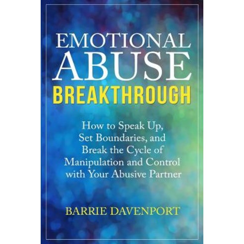 Emotional Abuse Breakthrough: How to Speak Up Set Boundaries and Break the Cycle of Manipulation and..., Createspace Independent Publishing Platform