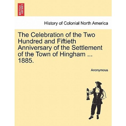 The Celebration of the Two Hundred and Fiftieth Anniversary of the Settlement of the Town of Hingham ...., British Library, Historical Print Editions