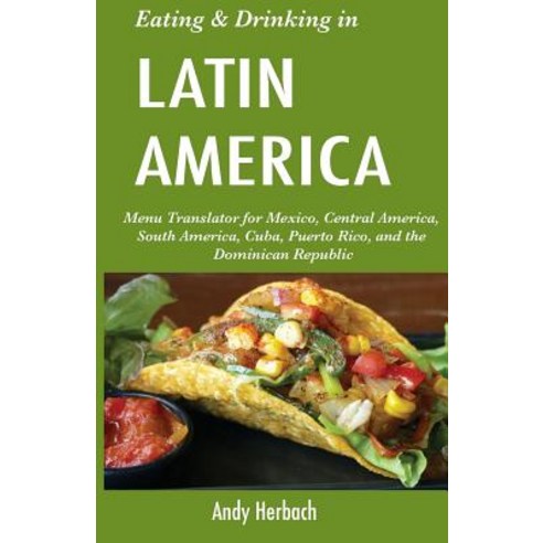 Eating & Drinking in Latin America: Menu Translator for Mexico Central America South America Cuba ..., Createspace Independent Publishing Platform