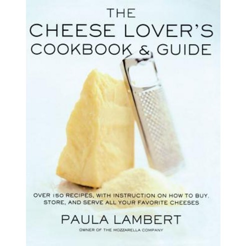 The Cheese Lover''s Cookbook and Guide: Over 150 Recipes with Instructions on How to Buy Store and Se..., Simon & Schuster