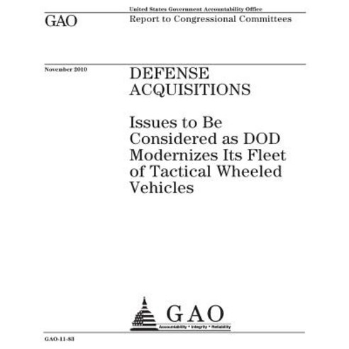 Defense Acquisitions: Issues to Be Considered as Dod Modernizes Its Fleet of Tactical Wheeled Vehicles..., Createspace Independent Publishing Platform
