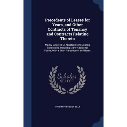 Precedents of Leases for Years and Other Contracts of Tenancy and Contracts Relating Thereto: Mainly ..., Sagwan Press