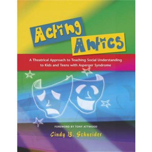 Acting Antics: A Theatrical Approach to Teaching Social Understanding to Kids and Teens with Asperger ..., Jessica Kingsley Publishers Ltd