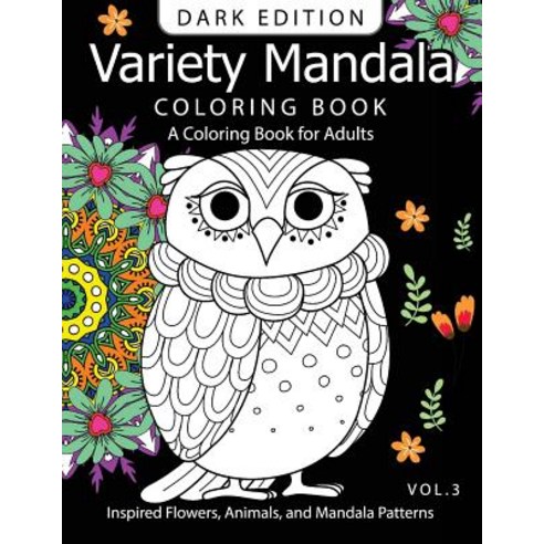 Variety Mandala Book Coloring Dark Edition Vol.3: A Coloring Book for Adults: Inspired Flowers Animal..., Createspace Independent Publishing Platform