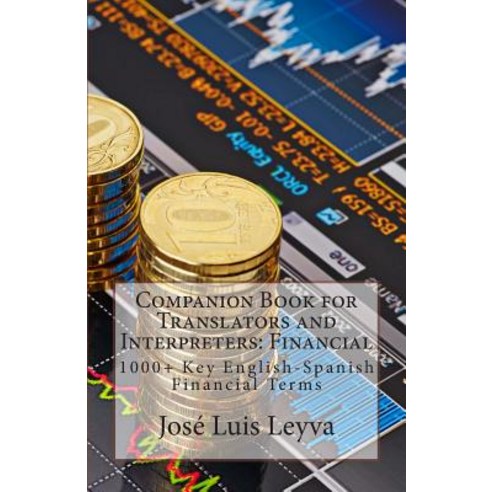 Companion Book for Translators and Interpreters: Financial: 1000+ Key English-Spanish Financial Terms, Createspace Independent Publishing Platform