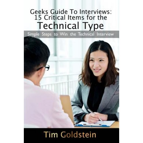 Geeks Guide to Interviews: 15 Critical Items for the Technical Type: Simple Steps to Win the Technical..., Createspace Independent Publishing Platform