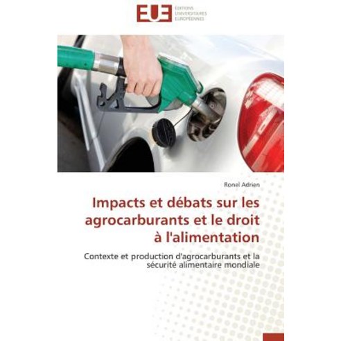 Impacts Et Debats Sur Les Agrocarburants Et Le Droit A L''Alimentation, Univ Europeenne