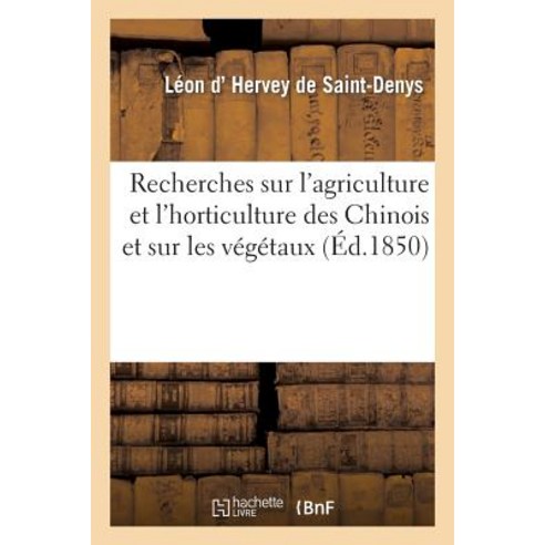 Recherches Sur L''Agriculture Et L''Horticulture Des Chinois Et Sur Les Vegetaux Les Animaux: Et Les Pr..., Hachette Livre - Bnf