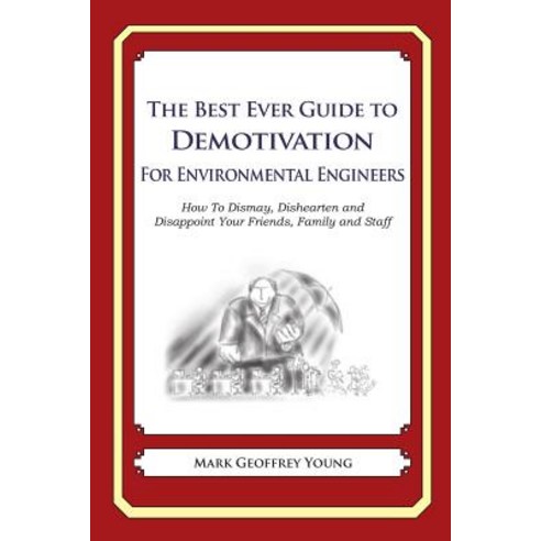 The Best Ever Guide to Demotivation for Environmental Engineers: How to Dismay Dishearten and Disappo..., Createspace Independent Publishing Platform