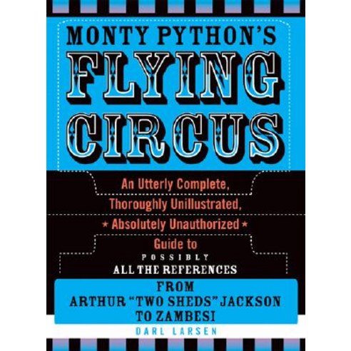 Monty Python''s Flying Circus: An Utterly Complete Thoroughly Unillustrated Absolutely Unauthorized G..., Scarecrow Press