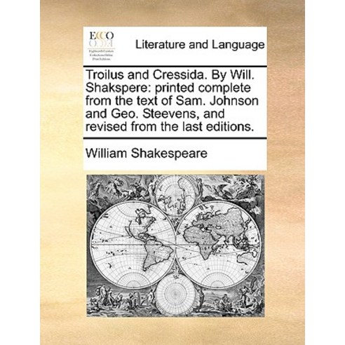 Troilus and Cressida. by Will. Shakspere: Printed Complete from the Text of Sam. Johnson and Geo. Stee..., Gale Ecco, Print Editions