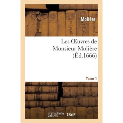 Les Oeuvres de Monsieur Moliere.Tome 1, Hachette Livre - Bnf