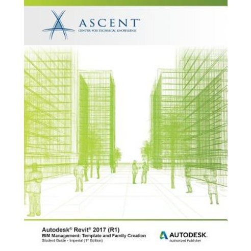 Autodesk Revit 2017 (R1) Bim Management: Template and Family Creation - Imperial: Autodesk Authorized ..., Ascent, Center for Technical Knowledge