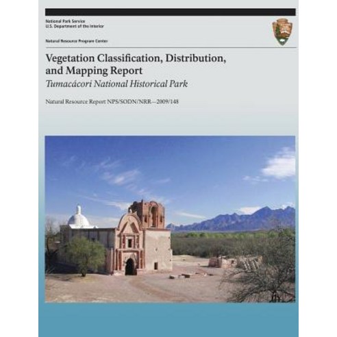 Vegetation Classification Distribution and Mapping Report: Tumacacori National Historical Park: Natu..., Createspace Independent Publishing Platform