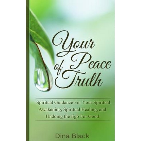 Your Peace of Truth: Spiritual Guidance for Your Spiritual Awakening Spiritual Healing and Undoing t..., Createspace Independent Publishing Platform