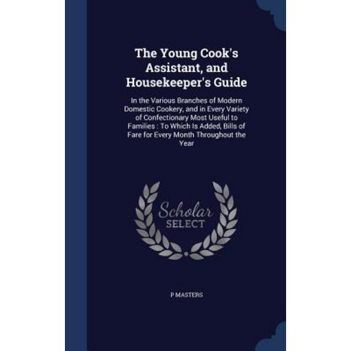 The Young Cook''s Assistant and Housekeeper''s Guide: In the Various Branches of Modern Domestic Cooker..., Sagwan Press