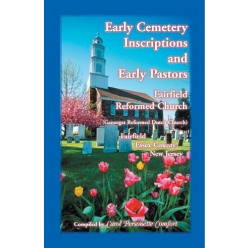 Early Cemetery Inscriptions and Early Pastors: Fairfield Reformed Church (Gansegat Reformed Dutch Chur..., Heritage Books