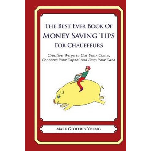 The Best Ever Book of Money Saving Tips for Chauffeurs: Creative Ways to Cut Your Costs Conserve Your..., Createspace