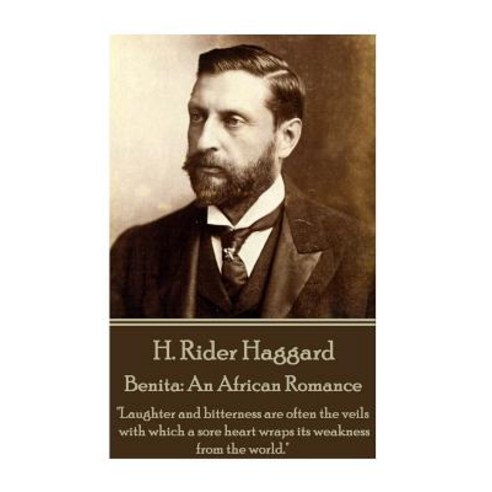 H. Rider Haggard - Benita: An African Romance: "Laughter and Bitterness Are Often the Veils with Which..., Horse''s Mouth