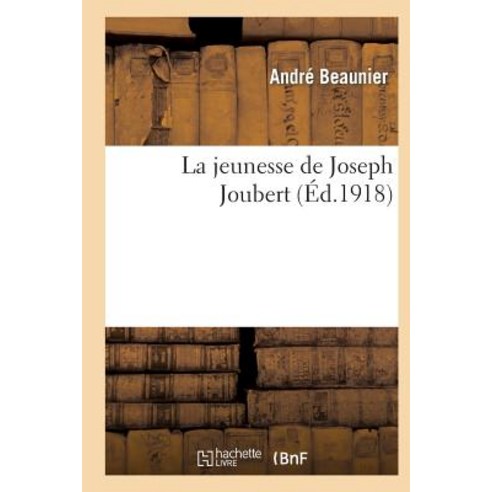 La Jeunesse de Joseph Joubert, Hachette Livre - Bnf
