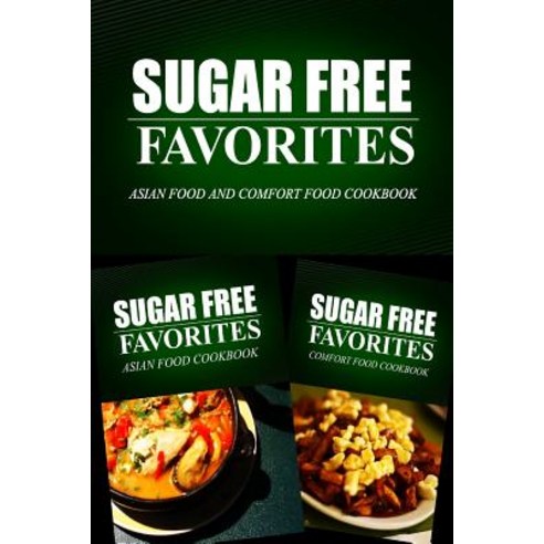 Sugar Free Favorites - Asian Food and Comfort Food Cookbook: Sugar Free Recipes Cookbook for Your Ever..., Createspace Independent Publishing Platform