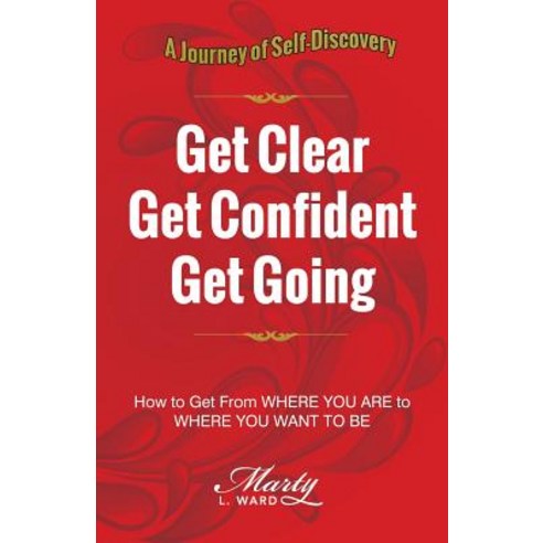 Get Clear Get Confident Get Going: A Journey of Self-Discovery How to ...