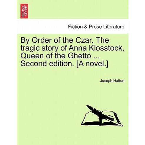 By Order of the Czar. the Tragic Story of Anna Klosstock Queen of the Ghetto ... Second Edition. [A N..., British Library, Historical Print Editions