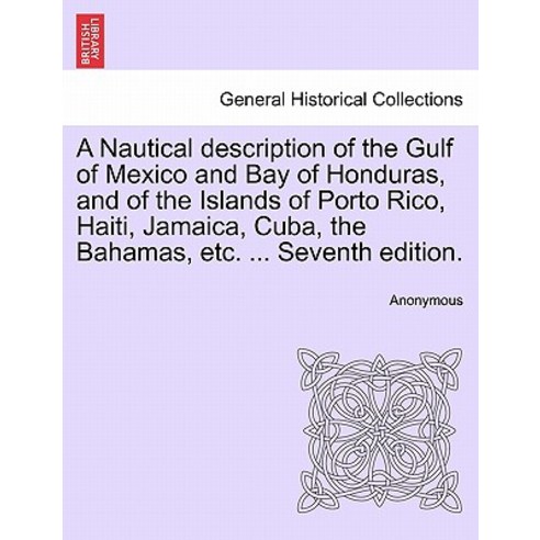 A Nautical Description of the Gulf of Mexico and Bay of Honduras and of the Islands of Porto Rico Ha..., British Library, Historical Print Editions