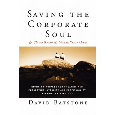 Saving the Corporate Soul--And (Who Knows?) Maybe Your Own: Eight Principles for Creating and Preservi..., Jossey-Bass